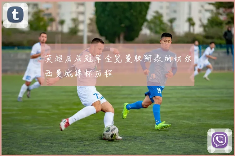 英超历届冠军全览曼联阿森纳切尔西曼城捧杯历程