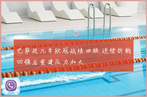 巴萨近几年欧冠战绩回顾 连续折戟四强后重建压力加大