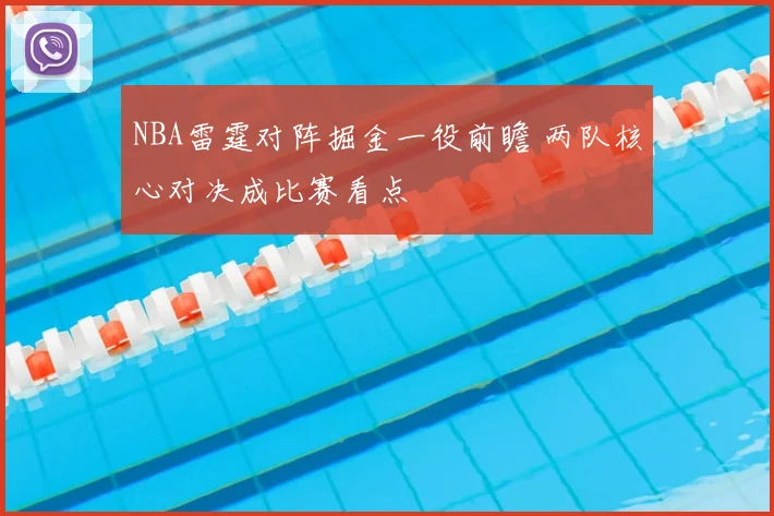 NBA雷霆对阵掘金一役前瞻 两队核心对决成比赛看点