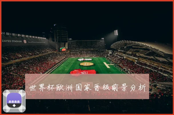 世界杯欧洲国家晋级前景分析